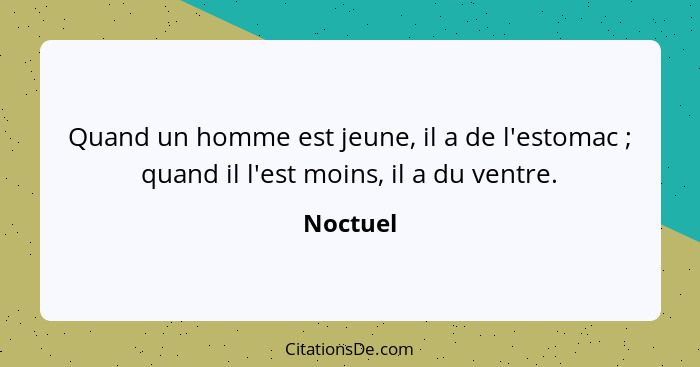 Quand un homme est jeune, il a de l'estomac ; quand il l'est moins, il a du ventre.... - Noctuel