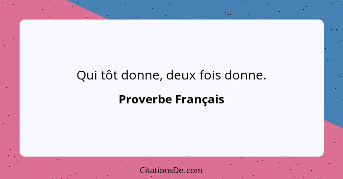 Qui tôt donne, deux fois donne.... - Proverbe Français