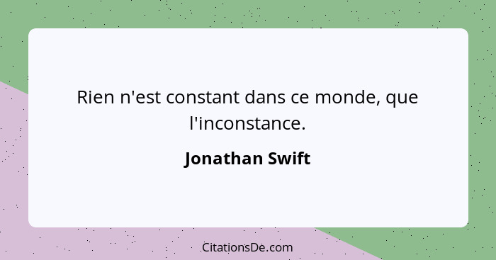 Rien n'est constant dans ce monde, que l'inconstance.... - Jonathan Swift