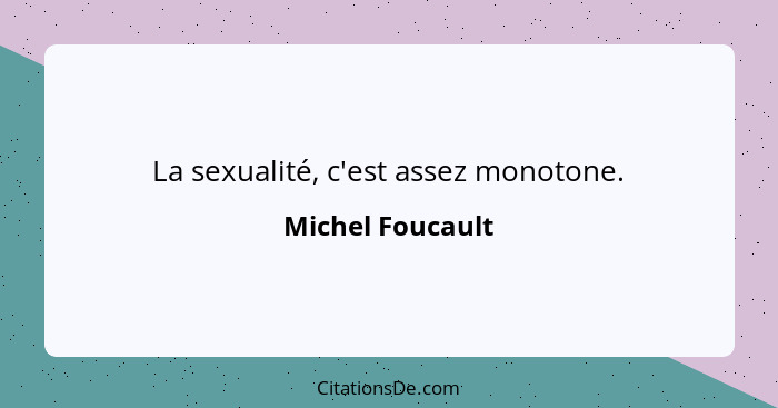 La sexualité, c'est assez monotone.... - Michel Foucault