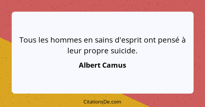 Tous les hommes en sains d'esprit ont pensé à leur propre suicide.... - Albert Camus