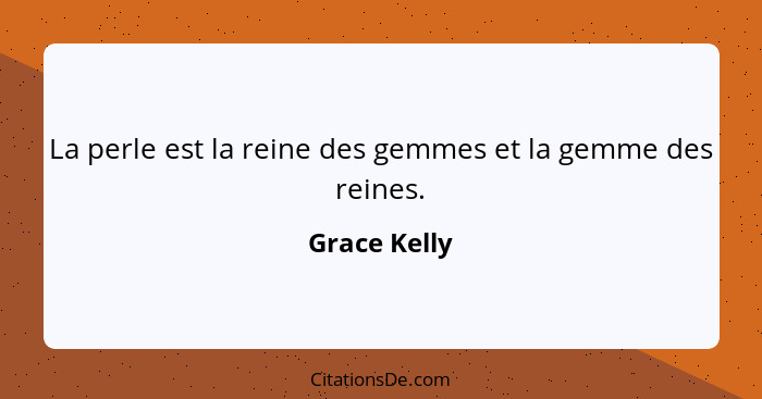 La perle est la reine des gemmes et la gemme des reines.... - Grace Kelly