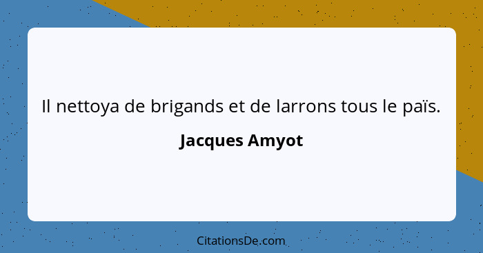 Il nettoya de brigands et de larrons tous le païs.... - Jacques Amyot