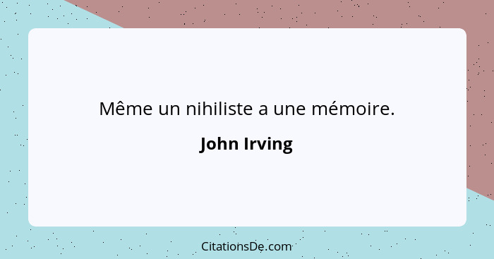 Même un nihiliste a une mémoire.... - John Irving