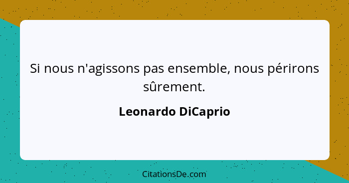 Si nous n'agissons pas ensemble, nous périrons sûrement.... - Leonardo DiCaprio