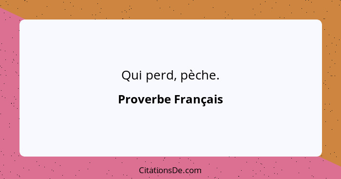 Qui perd, pèche.... - Proverbe Français