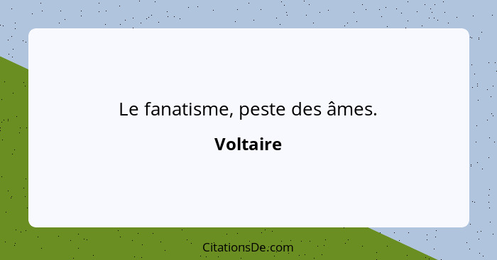 Le fanatisme, peste des âmes.... - Voltaire