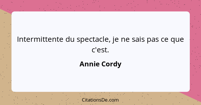 Intermittente du spectacle, je ne sais pas ce que c'est.... - Annie Cordy