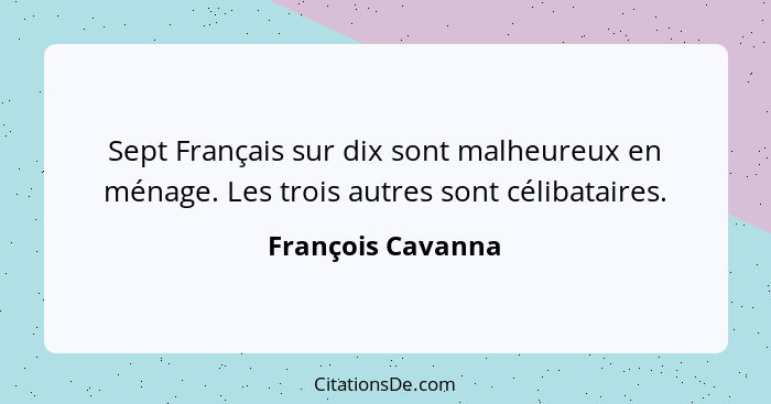 Sept Français sur dix sont malheureux en ménage. Les trois autres sont célibataires.... - François Cavanna