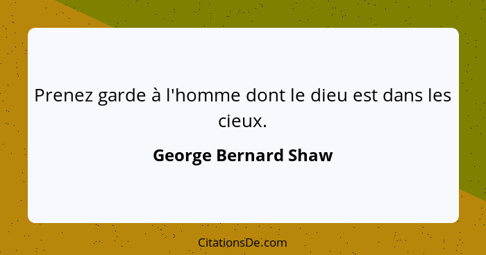 Prenez garde à l'homme dont le dieu est dans les cieux.... - George Bernard Shaw