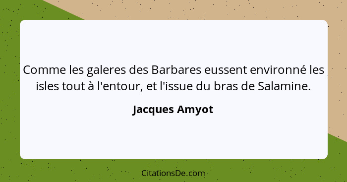 Comme les galeres des Barbares eussent environné les isles tout à l'entour, et l'issue du bras de Salamine.... - Jacques Amyot