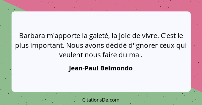 Barbara m'apporte la gaieté, la joie de vivre. C'est le plus important. Nous avons décidé d'ignorer ceux qui veulent nous faire d... - Jean-Paul Belmondo