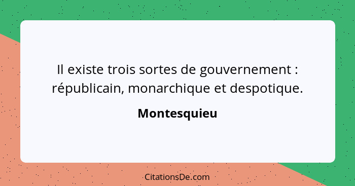 Il existe trois sortes de gouvernement : républicain, monarchique et despotique.... - Montesquieu