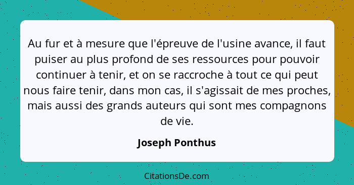 Au fur et à mesure que l'épreuve de l'usine avance, il faut puiser au plus profond de ses ressources pour pouvoir continuer à tenir,... - Joseph Ponthus