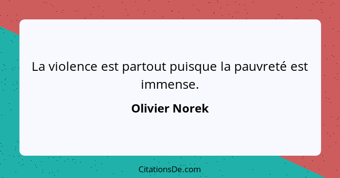 La violence est partout puisque la pauvreté est immense.... - Olivier Norek