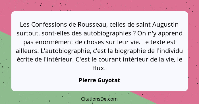Les Confessions de Rousseau, celles de saint Augustin surtout, sont-elles des autobiographies ? On n'y apprend pas énormément de... - Pierre Guyotat