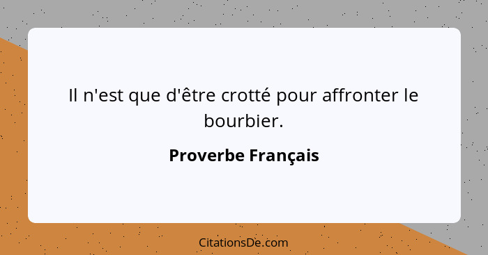 Il n'est que d'être crotté pour affronter le bourbier.... - Proverbe Français