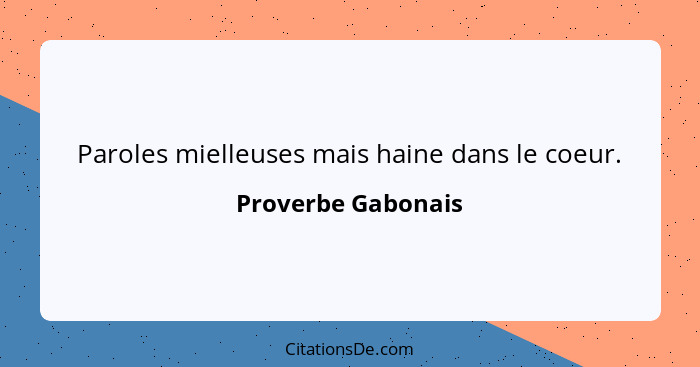 Paroles mielleuses mais haine dans le coeur.... - Proverbe Gabonais