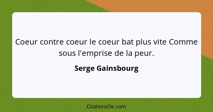 Coeur contre coeur le coeur bat plus vite Comme sous l'emprise de la peur.... - Serge Gainsbourg