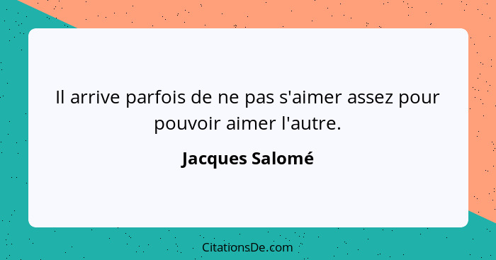 Il arrive parfois de ne pas s'aimer assez pour pouvoir aimer l'autre.... - Jacques Salomé