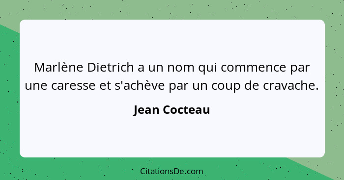 Marlène Dietrich a un nom qui commence par une caresse et s'achève par un coup de cravache.... - Jean Cocteau