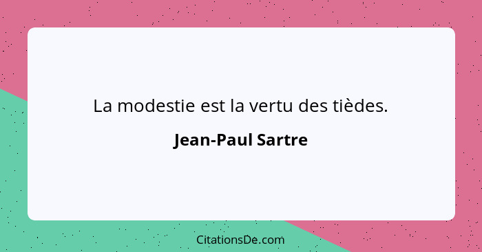 La modestie est la vertu des tièdes.... - Jean-Paul Sartre