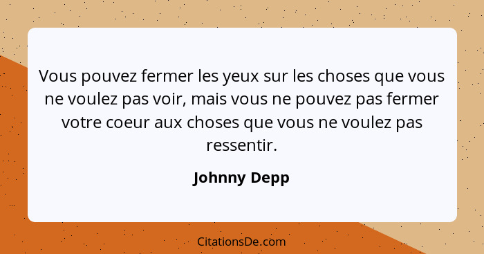 Vous pouvez fermer les yeux sur les choses que vous ne voulez pas voir, mais vous ne pouvez pas fermer votre coeur aux choses que vous n... - Johnny Depp