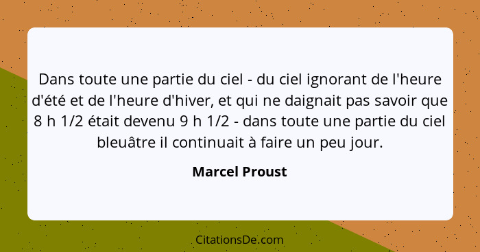 Dans toute une partie du ciel - du ciel ignorant de l'heure d'été et de l'heure d'hiver, et qui ne daignait pas savoir que 8 h 1/2 éta... - Marcel Proust