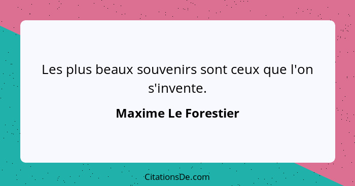 Les plus beaux souvenirs sont ceux que l'on s'invente.... - Maxime Le Forestier