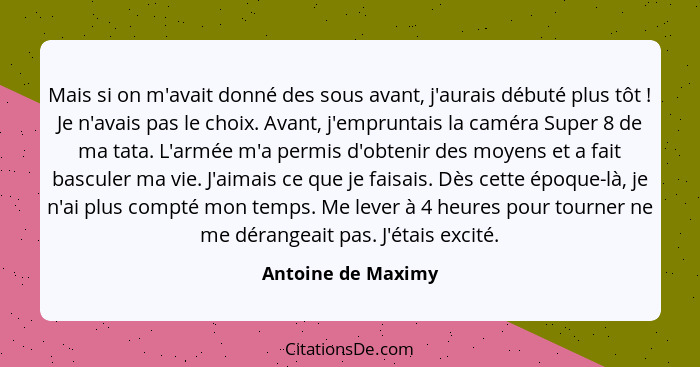 Mais si on m'avait donné des sous avant, j'aurais débuté plus tôt ! Je n'avais pas le choix. Avant, j'empruntais la caméra Su... - Antoine de Maximy