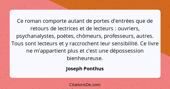 Ce roman comporte autant de portes d'entrées que de retours de lectrices et de lecteurs : ouvriers, psychanalystes, poètes, chôm... - Joseph Ponthus