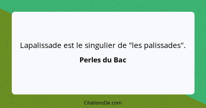 Lapalissade est le singulier de "les palissades".... - Perles du Bac