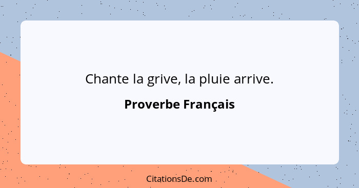 Chante la grive, la pluie arrive.... - Proverbe Français