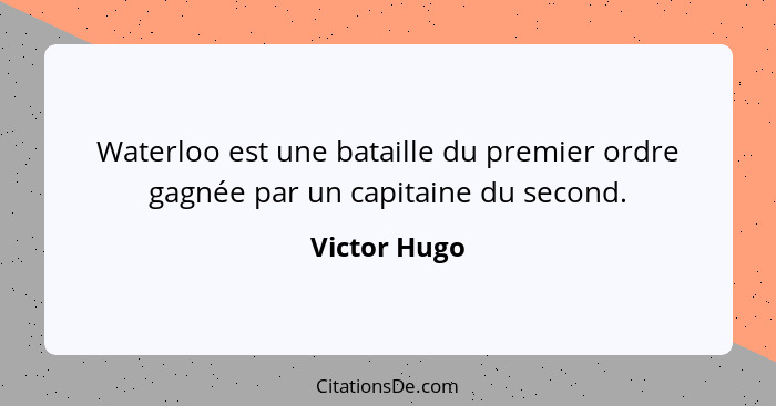 Waterloo est une bataille du premier ordre gagnée par un capitaine du second.... - Victor Hugo