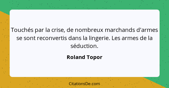 Touchés par la crise, de nombreux marchands d'armes se sont reconvertis dans la lingerie. Les armes de la séduction.... - Roland Topor