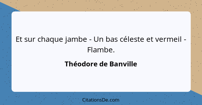 Et sur chaque jambe - Un bas céleste et vermeil - Flambe.... - Théodore de Banville