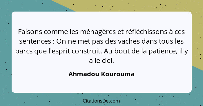 Faisons comme les ménagères et réfléchissons à ces sentences : On ne met pas des vaches dans tous les parcs que l'esprit const... - Ahmadou Kourouma