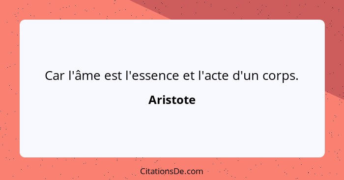 Car l'âme est l'essence et l'acte d'un corps.... - Aristote