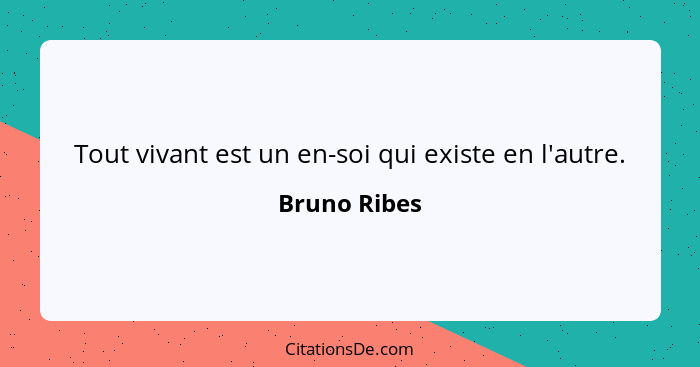 Tout vivant est un en-soi qui existe en l'autre.... - Bruno Ribes