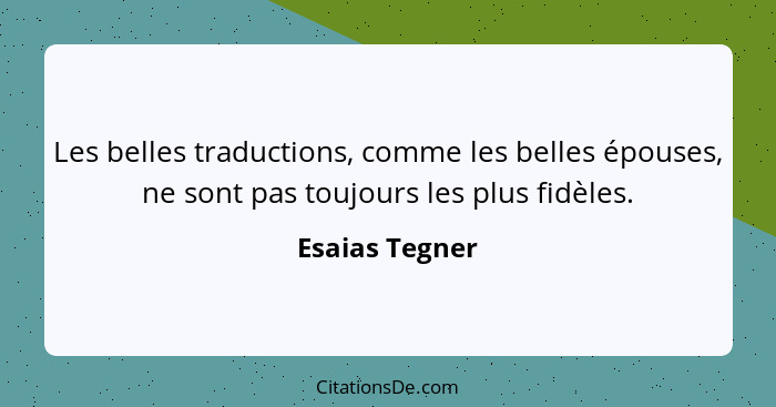 Les belles traductions, comme les belles épouses, ne sont pas toujours les plus fidèles.... - Esaias Tegner