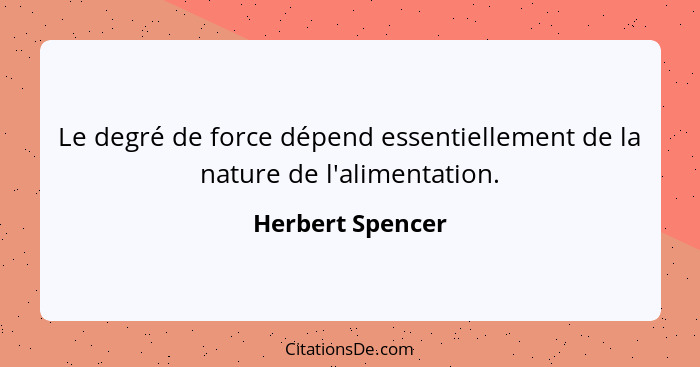 Le degré de force dépend essentiellement de la nature de l'alimentation.... - Herbert Spencer