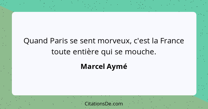 Quand Paris se sent morveux, c'est la France toute entière qui se mouche.... - Marcel Aymé
