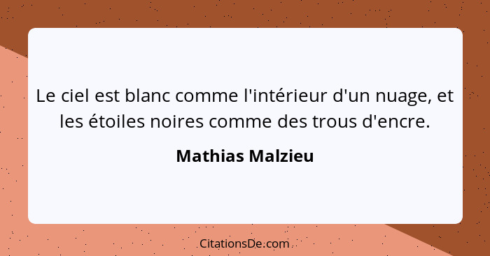 Le ciel est blanc comme l'intérieur d'un nuage, et les étoiles noires comme des trous d'encre.... - Mathias Malzieu