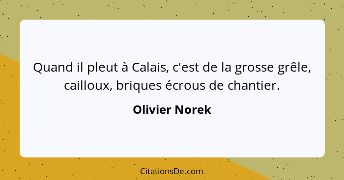 Quand il pleut à Calais, c'est de la grosse grêle, cailloux, briques écrous de chantier.... - Olivier Norek