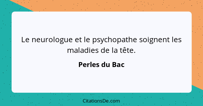 Le neurologue et le psychopathe soignent les maladies de la tête.... - Perles du Bac