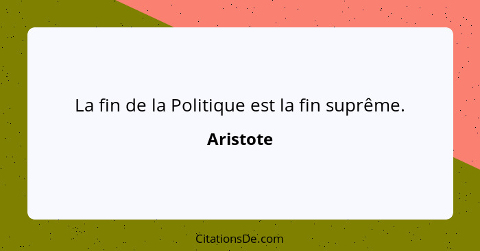 La fin de la Politique est la fin suprême.... - Aristote