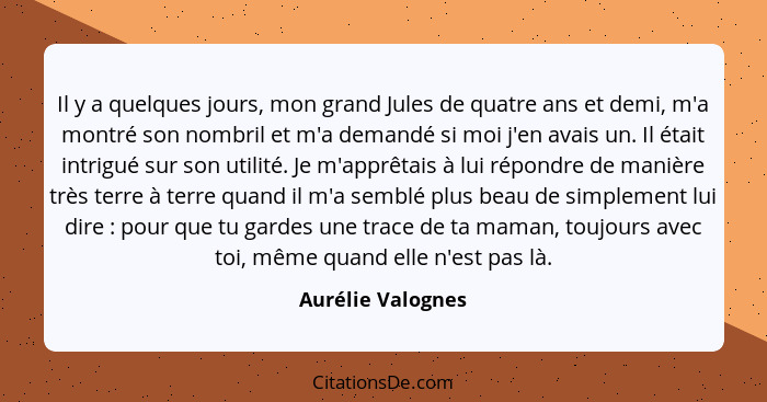 Il y a quelques jours, mon grand Jules de quatre ans et demi, m'a montré son nombril et m'a demandé si moi j'en avais un. Il était... - Aurélie Valognes