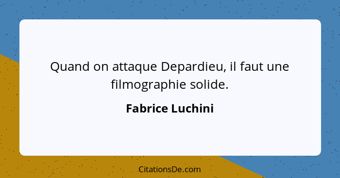 Quand on attaque Depardieu, il faut une filmographie solide.... - Fabrice Luchini