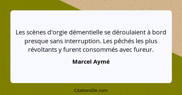 Les scènes d'orgie démentielle se déroulaient à bord presque sans interruption. Les pêchés les plus révoltants y furent consommés avec f... - Marcel Aymé