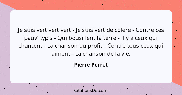 Je suis vert vert vert - Je suis vert de colère - Contre ces pauv' typ's - Qui bousillent la terre - Il y a ceux qui chantent - La cha... - Pierre Perret